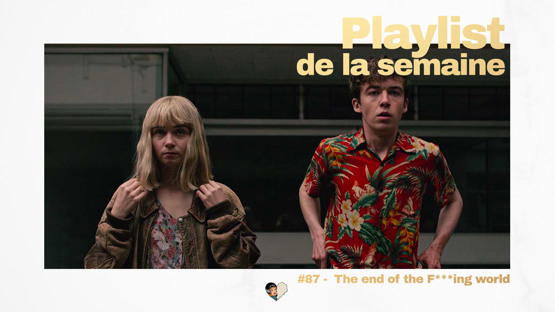 Playlist #87 The end of the F***ing world.