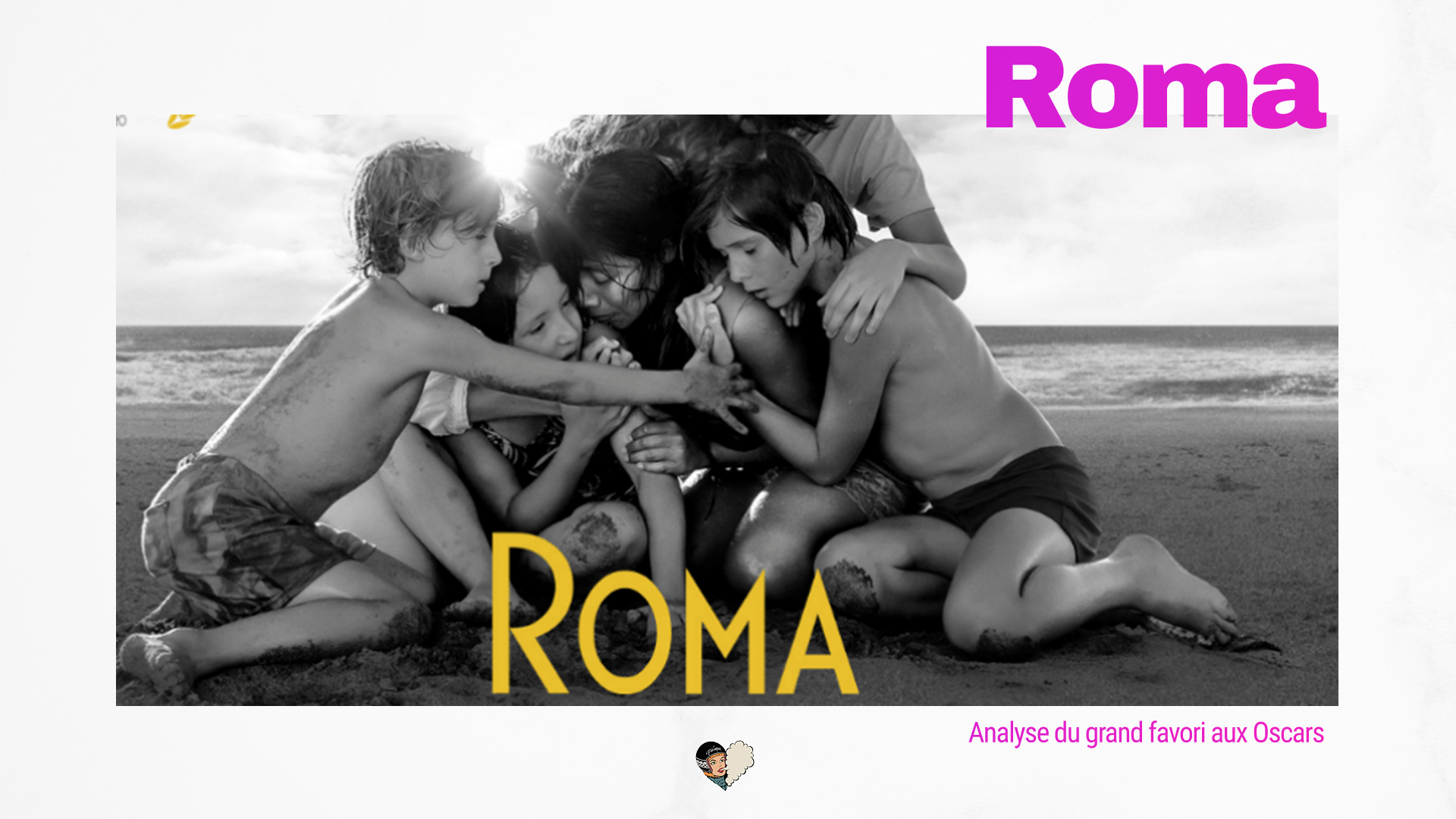 CINEMA - ROMA : analyse du grand favori aux Oscars